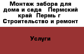  Монтаж забора для дома и сада - Пермский край, Пермь г. Строительство и ремонт » Услуги   . Пермский край,Пермь г.